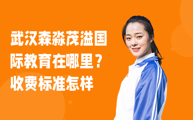 武汉森淼茂溢国际教育在哪里？收费标准怎样