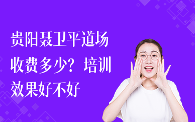 贵阳聂卫平道场收费多少？培训效果好不好