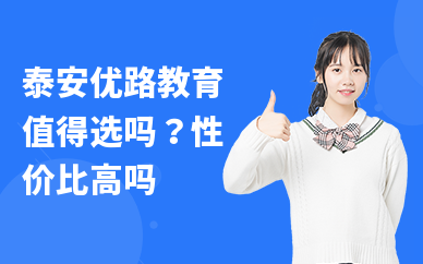 泰安优路教育值得选吗？性价比高吗