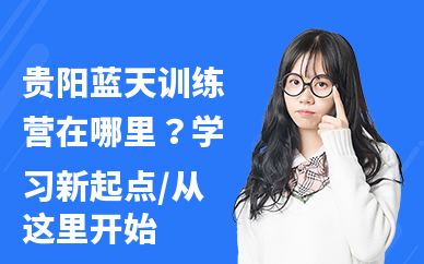 贵阳蓝天训练营在哪里？师资力量如何？