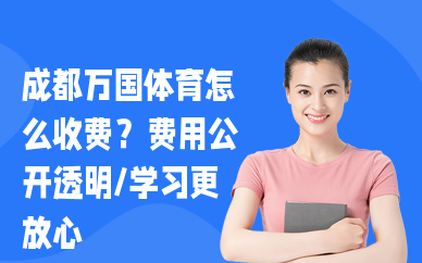 成都万国体育怎么收费？费用公开透明，学习更放心