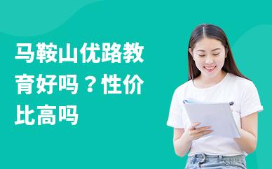 马鞍山优路教育好吗？性价比高吗