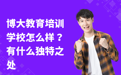 博大教育培训学校怎么样？有什么独特之处